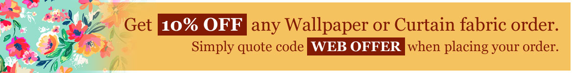 Get 10% OFF any Wallpaper or Curtain fabric order. Simply quote code WEB OFFER when placing your order.